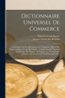 Dictionnaire Universel De Commerce: Contenant Tout Ce Qui Concerne Le Commerce Qui Se Fait Dans Les Quatre Parties Du Monde ... L'explication De Tous By Jacques Savary Des Bruslons (Created by), Philémon-Louis Savary Cover Image