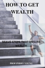 How to Get Wealthy: Brave Steps to Ensure Wealth By Prof Perry Young Mike Cover Image