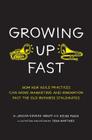 Growing Up Fast: How New Agile Practices Can Move Marketing And Innovation Past The Old Business Stalemates Cover Image