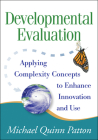 Developmental Evaluation: Applying Complexity Concepts to Enhance Innovation and Use By Michael Quinn Patton, PhD Cover Image