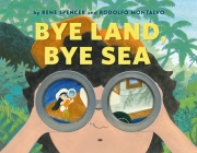 Bye Land, Bye Sea By René Spencer, Rodolfo Montalvo (Illustrator) Cover Image