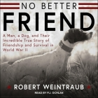 No Better Friend Lib/E: Young Readers Edition: A Man, a Dog, and Their Incredible True Story of Friendship and Survival in World War II By Robert Weintraub, P. J. Ochlan (Read by) Cover Image
