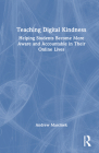 Teaching Digital Kindness: Helping Students Become More Aware and Accountable in Their Online Lives By Andrew Marcinek Cover Image