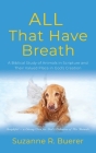 ALL That Have Breath: A Biblical Study of Animals in Scripture and Their Valued Place in God's Creation By Suzanne R. Buerer Cover Image