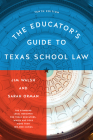 The Educator's Guide to Texas School Law: Tenth Edition By Jim Walsh, Sarah Orman Cover Image