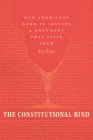 The Constitutional Bind: How Americans Came to Idolize a Document That Fails Them Cover Image