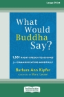 What Would Buddha Say?: 1,501 Right-Speech Teachings for Communicating Mindfully (16pt Large Print Edition) By Barbara Ann Kipfer Cover Image