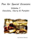 Pies for Special Occasions Volume 1 Chocolate, Cherry and Pumpkin: Every title has space for notes, Delicious Desserts. 26 recipes By Christina Peterson Cover Image