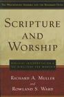 Scripture and Worship: Biblical Interpretation and the Directory for Public Worship (Westminster Assembly and the Reformed Faith) By Richard A. Muller, Rowland S. Ward Cover Image