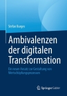 Ambivalenzen der digitalen Transformation: Ein neuer Ansatz zur Gestaltung von Wertschöpfungsprozessen By Stefan Burges Cover Image
