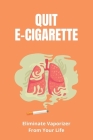 Quit E-Cigarette: Eliminate Vaporizer From Your Life: Electronic Cigarette Company By Aron Teicher Cover Image