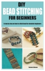 DIY Bead Stitching for Beginners: A step by step on how to stitch bead for absolute beginners Cover Image