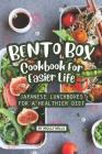 Bento Box Cookbook For Easier Life: Japanese Lunchboxes for a Healthier Diet Cover Image