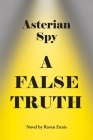Asterian Spy: A False Truth By Raven Ennis Cover Image