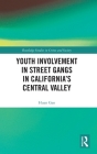 Youth Involvement in Street Gangs in California's Central Valley (Routledge Studies in Crime and Society) By Huan Gao Cover Image