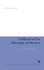 Childhood and the Philosophy of Education: An Anti-Aristotelian Perspective (Continuum Studies in Educational Research) By Andrew Stables, Anthony Haynes (Editor) Cover Image
