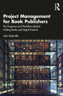 Project Management for Book Publishers: The Programs and Workflows Behind Making Books and Digital Products By John Rodzvilla Cover Image