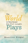 The World Is Very Round: Six Full Length Plays By Maurice Siegel Cover Image