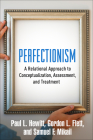 Perfectionism: A Relational Approach to Conceptualization, Assessment, and Treatment By Paul L. Hewitt, PhD, Gordon L. Flett, PhD, Samuel F. Mikail, PhD, ABPP Cover Image