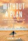 Without a Plan: A Memoir of Unbound Action and Failing My Way to Success By Jeremy Delk Cover Image