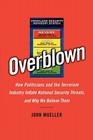 Overblown: How Politicians and the Terrorism Industry Inflate National Security Threats, and Why We Believe Them By John Mueller Cover Image