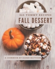 365 Yummy Fall Dessert Recipes: Best-ever Yummy Fall Dessert Cookbook for Beginners By Karen Mattoon Cover Image