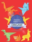 Origami for Kids Ages 8-12: Easy Paper Folding Projects For Absolute Beginners (Origami for Kids) Cover Image