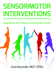 Sensorimotor Interventions: Using Movement to Improve Overall Body Function By Cara Koscinski, Carol Stock Kranowitz (Foreword by) Cover Image