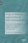 Original Nation Approaches to Inter-National Law: The Quest for the Rights of Indigenous Peoples and Nature in the Age of Anthropocene By Hiroshi Fukurai, Richard Krooth Cover Image