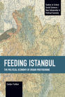 Feeding Istanbul: The Political Economy of Urban Provisioning (Studies in Critical Social Sciences) Cover Image