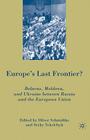 Europe's Last Frontier?: Belarus, Moldova, and Ukraine Between Russia and the European Union Cover Image
