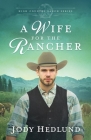 A Wife for the Rancher: A Sweet Historical Romance By Jody Hedlund Cover Image