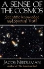 A Sense of the Cosmos: Scientific Knowledge and Spiritual Truth By Jacob Needleman Cover Image