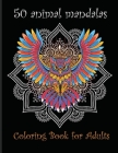 50 Animal Mandalas, coloring book for adults: Animal Mandalas Coloring Book for Adults featuring 50 Unique/for Relaxation and Stress Relieving By Unicorn Wolf Unicorn Wolf Cover Image