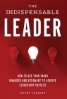 The Indispensable Leader: How to Use Your Inner Manager and Visionary to Achieve Leadership Success By Darby Vannier Cover Image