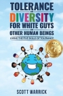 Tolerance and Diversity for White Guys...and Other Human Beings: Living the Five Skills of Tolerance By Scott Warrick Cover Image