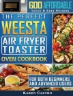 The Perfect WEESTA Air Fryer Toaster Oven Cookbook: 600 Affordable, Quick & Easy Recipes for Both Beginners and Advanced Users Cover Image