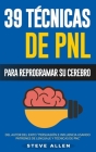 PNL - 39 Técnicas, Patrones y Estrategias de Programación Neurolinguistica para cambiar su vida y la de los demás: Las 39 técnicas más efectivas para By Steve Allen Cover Image
