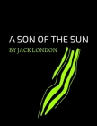 A Son of the Sun by Jack London By Jack London Cover Image