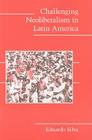 Challenging Neoliberalism in Latin America (Cambridge Studies in Contentious Politics) By Eduardo Silva Cover Image