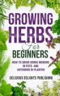 Growing Herbs For Beginners: How to Grow Herbs Indoors in Pots And Outdoors in Planter Cover Image