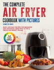 The Complete Air fryer Cookbook with Pictures: Quick and Easy Recipes for Beginners and Advanced Users with 10 Tips & Tricks for Perfect Frying Full C By Jennifer Davis Cover Image