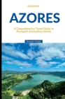 Discover Azores 2023: A Comprehensive Travel Guide to Portugal's Enchanting Islands (Destination Discovery) Cover Image
