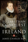 The Elizabethan Conquest of Ireland By James Charles Roy Cover Image