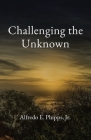 Challenging the Unknown By Alfredo E. Phipps Cover Image