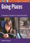 Going Places: A Reader's Guide to Travel Narratives (Real Stories) By Robert Burgin Cover Image