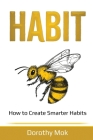 Habit: How to Create Smarter Habits By Dorothy Mok Cover Image