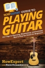 HowExpert Guide to Playing Guitar: 101+ Tips to Choosing, Maintaining, and Learning How to Play the Guitar for Beginners By Howexpert, Norm Fernandez Cover Image