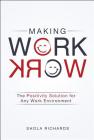 Making Work Work: The Positivity Solution for Any Work Environment By Shola Richards Cover Image