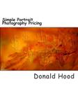 Simple Photography Pricing: An easy step by step guide to covering your butt and making a profit in portrait photography By Donald Hood Cover Image